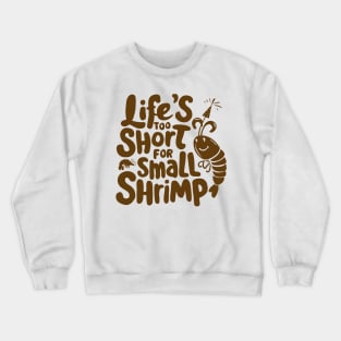 Life's too Short for Small Shrimp Crewneck Sweatshirt